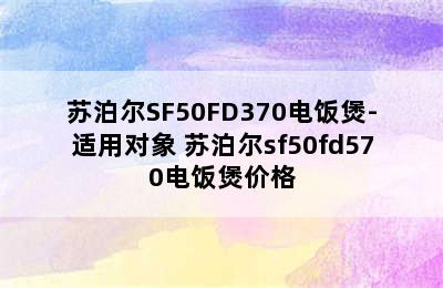 苏泊尔SF50FD370电饭煲-适用对象 苏泊尔sf50fd570电饭煲价格